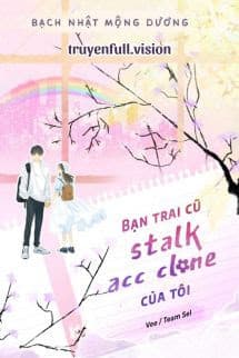 Bạn Trai Cũ Stalk Acc Clone Của Tôi