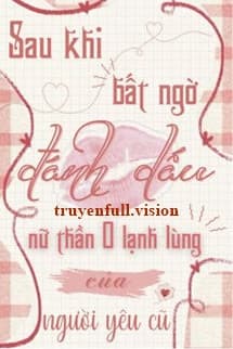 Sau Khi Bất Ngờ Đánh Dấu Nữ Thần O Lạnh Lùng Của Người Yêu Cũ