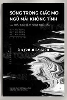 Sống Trong Giấc Mơ Ngủ Mãi Không Tỉnh Là Trải Nghiệm Như Thế Nào?