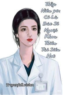 Thập Niên 90: Cô Là Bác Sĩ Ngoại Khoa Thiên Tài Siêu Hot