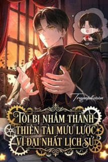 Tôi Bị Nhầm Thành Thiên Tài Mưu Lược Vĩ Đại Nhất Lịch Sử