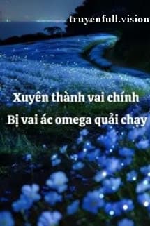 Xuyên Thành Vai Chính Bị Vai Ác Omega Quải Chạy