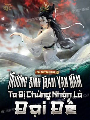 Trường Sinh Trăm Vạn Năm, Ta Bị Chứng Nhận Là Đại Đế (Trọn Bộ)