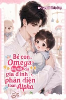 Bé Con Omega Duy Nhất Của Gia Đình Phản Diện Toàn Alpha