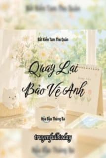 Quay Lại Bảo Vệ Anh - Bất Kiến Tam Thu Quân