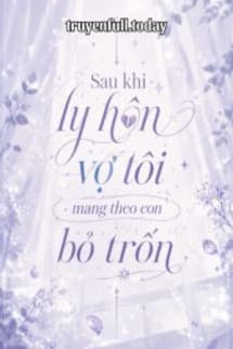 Sau Khi Ly Hôn Vợ Tôi Mang Theo Con Bỏ Trốn
