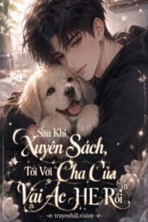 Sau Khi Xuyên Sách, Tôi Với Cha Của Vai Ác HE Rồi