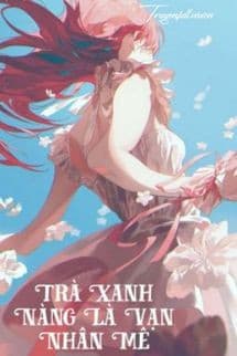 Trà Xanh Nàng Là Vạn Nhân Mê