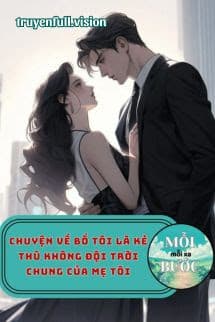 Chuyện Về Bố Tôi Là Kẻ Thù Không Đội Trời Chung Của Mẹ Tôi