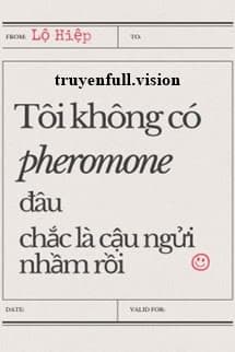 Tôi Không Có Pheromone Đâu, Chắc Là Cậu Ngửi Nhầm Rồi