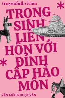 Trọng Sinh Liên Hôn Với Đỉnh Cấp Hào Môn
