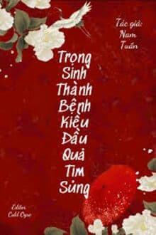 Trọng Sinh Thành Bệnh Kiều Đầu Quả Tim Sủng