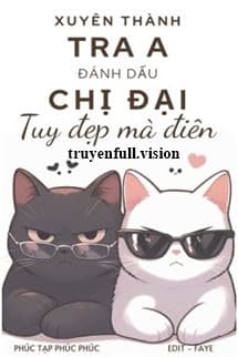 Xuyên Thành Tra A Đánh Dấu Chị Đại Tuy Đẹp Mà Điên