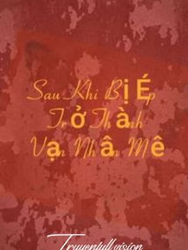 Sau Khi Bị Ép Trở Thành Vạn Nhân Mê
