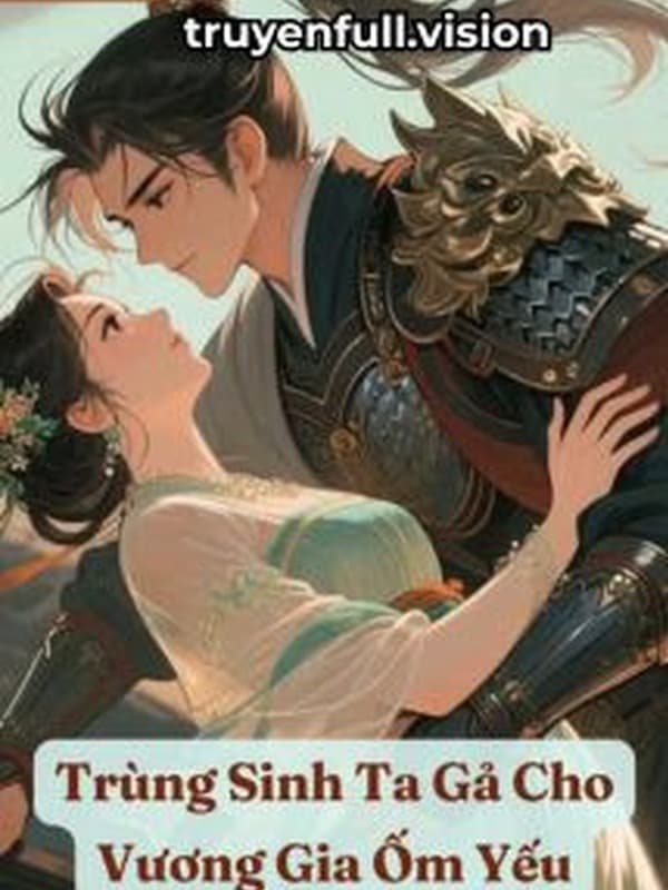 Trùng Sinh Ta Gả Cho Vương Gia Ốm Yếu