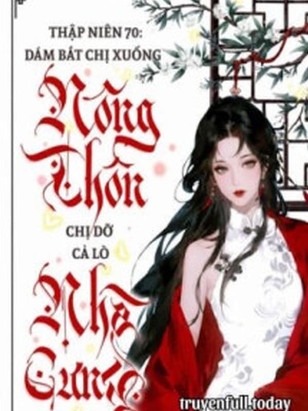 Thập Niên 70: Bắt Chị Xuống Nông Thôn? Chị Dỡ Cả Lò Nhà Cưng