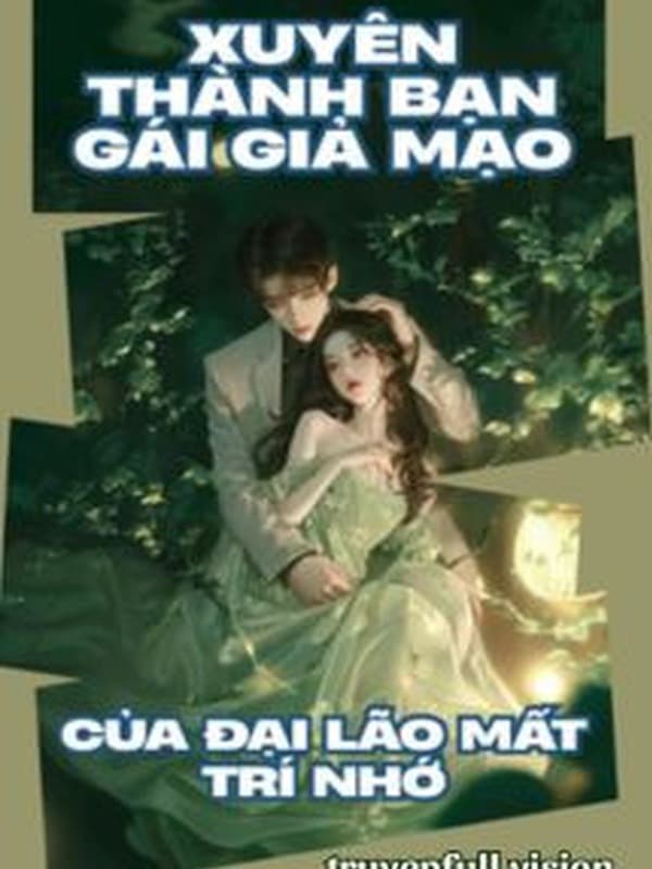 Xuyên Thành Bạn Gái Giả Mạo Của Đại Lão Mất Trí Nhớ