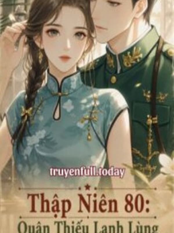 Thập Niên 80: Quân Thiếu Lạnh Lùng Kết Hôn Cùng Mỹ Nhân Yêu Kiều