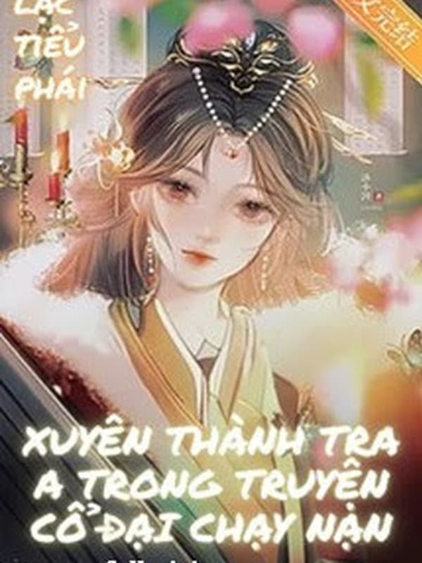 Xuyên Thành Tra A Trong Truyện Cổ Đại Chạy Nạn