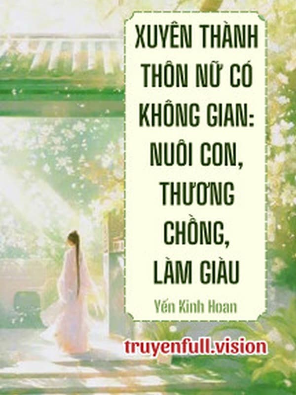 Xuyên Thành Thôn Nữ Có Không Gian: Nuôi Con, Thương Chồng, Làm Giàu