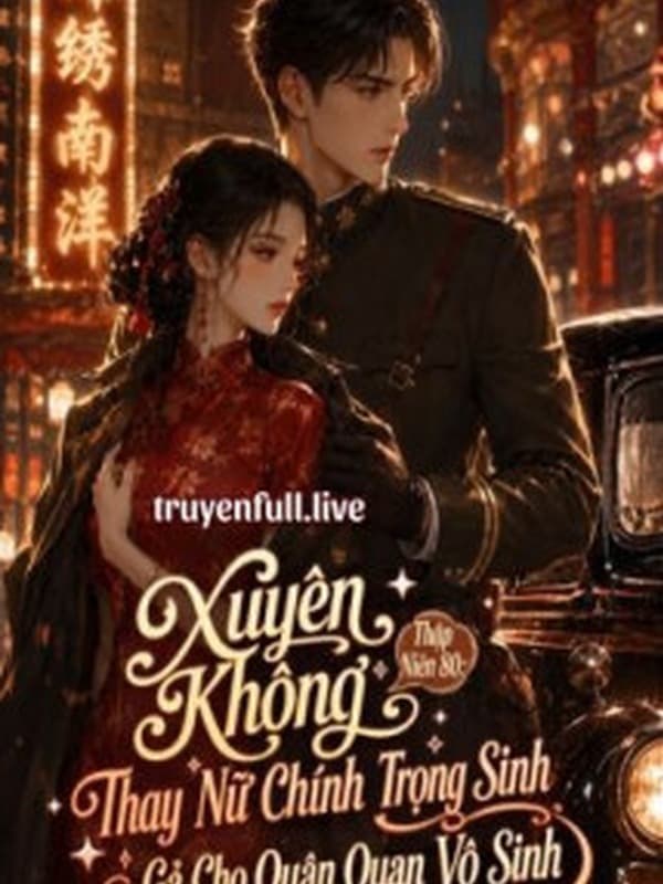 Xuyên Không Thập Niên 80: Thay Nữ Chính Trọng Sinh Gả Cho Quân Quan Vô Sinh